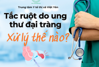 Tắc ruột do ung thư đại tràng - Trung tâm Y tế Việt Yên xử lý thế nào?